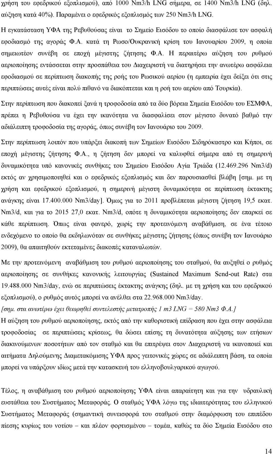 Α. Η περαιτέρω αύξηση του ρυθµού αεριοποίησης εντάσσεται στην προσπάθεια του ιαχειριστή να διατηρήσει την ανωτέρω ασφάλεια εφοδιασµού σε περίπτωση διακοπής της ροής του Ρωσικού αερίου (η εµπειρία