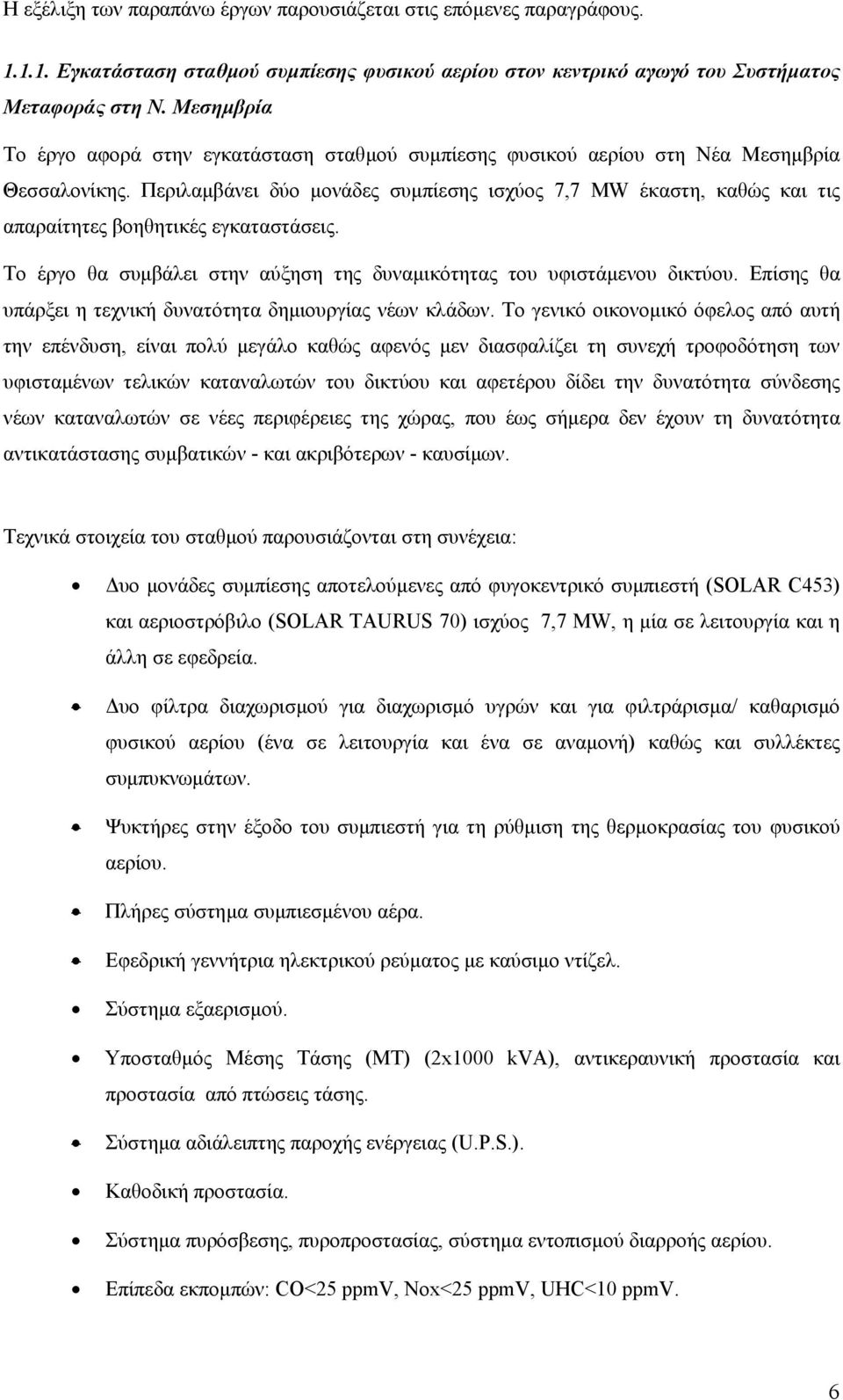 Περιλαµβάνει δύο µονάδες συµπίεσης ισχύος 7,7 MW έκαστη, καθώς και τις απαραίτητες βοηθητικές εγκαταστάσεις. Το έργο θα συµβάλει στην αύξηση της δυναµικότητας του υφιστάµενου δικτύου.