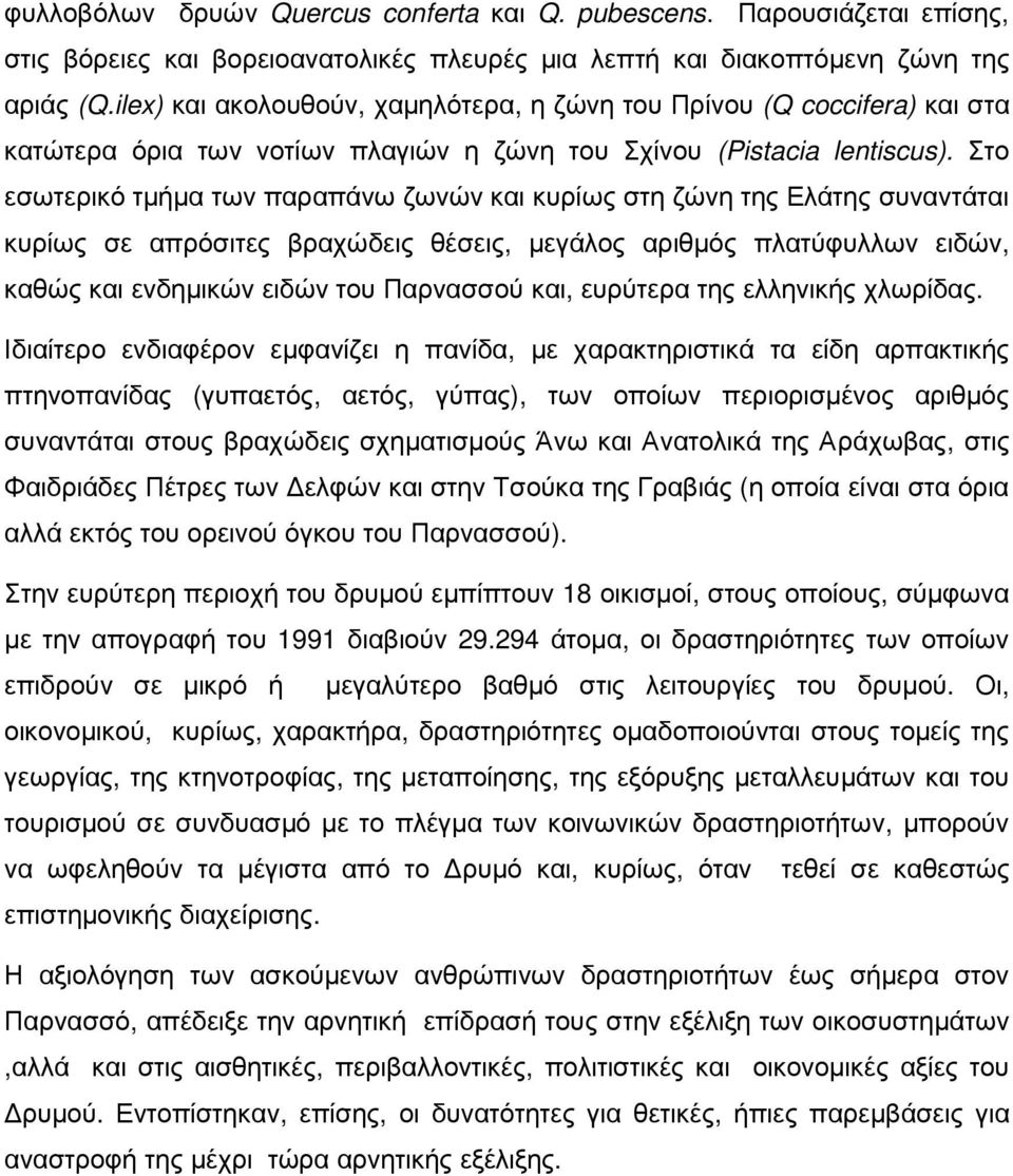 Στο εσωτερικό τµήµα των παραπάνω ζωνών και κυρίως στη ζώνη της Ελάτης συναντάται κυρίως σε απρόσιτες βραχώδεις θέσεις, µεγάλος αριθµός πλατύφυλλων ειδών, καθώς και ενδηµικών ειδών του Παρνασσού και,