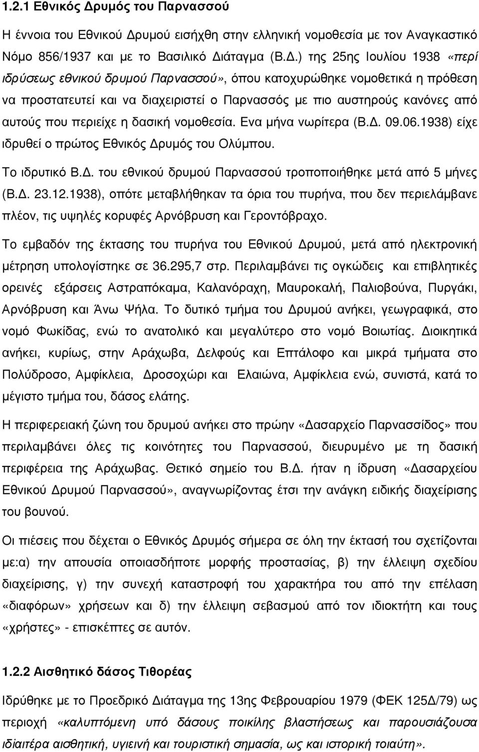 περιείχε η δασική νοµοθεσία. Eνα µήνα νωρίτερα (Β.. 09.06.1938) είχε ιδρυθεί ο πρώτος Εθνικός ρυµός του Ολύµπου. To ιδρυτικό Β.. του εθνικού δρυµού Παρνασσού τροποποιήθηκε µετά από 5 µήνες (Β.. 23.12.