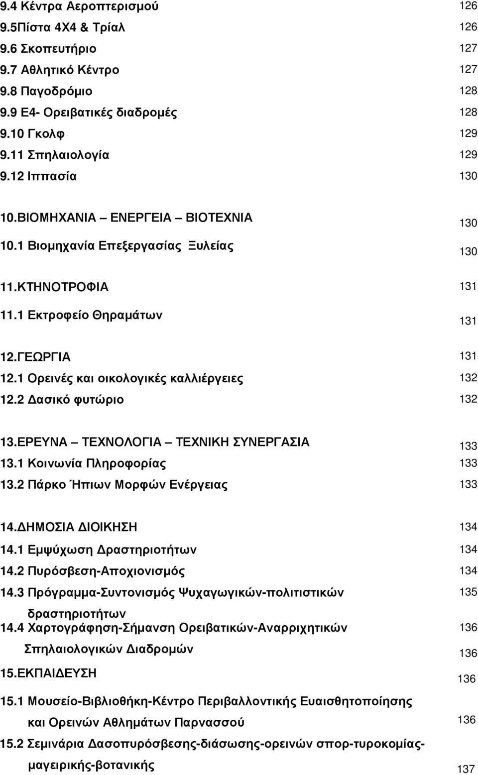 1 Ορεινές και οικολογικές καλλιέργειες 132 12.2 ασικό φυτώριο 132 13.ΕΡΕΥΝΑ ΤΕΧΝΟΛΟΓΙΑ ΤΕΧΝΙΚΗ ΣΥΝΕΡΓΑΣΙΑ 133 13.1 Κοινωνία Πληροφορίας 133 13.2 Πάρκο Ήπιων Μορφών Ενέργειας 133 14.