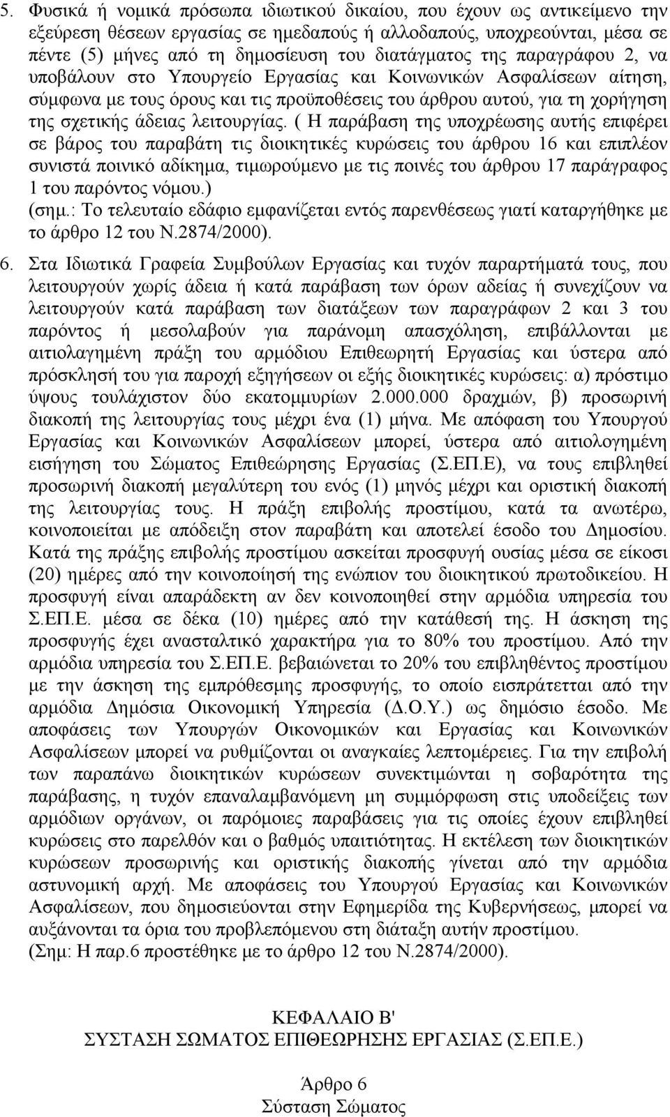 ( Η παράβαση της υποχρέωσης αυτής επιφέρει σε βάρος του παραβάτη τις διοικητικές κυρώσεις του άρθρου 16 και επιπλέον συνιστά ποινικό αδίκηµα, τιµωρούµενο µε τις ποινές του άρθρου 17 παράγραφος 1 του