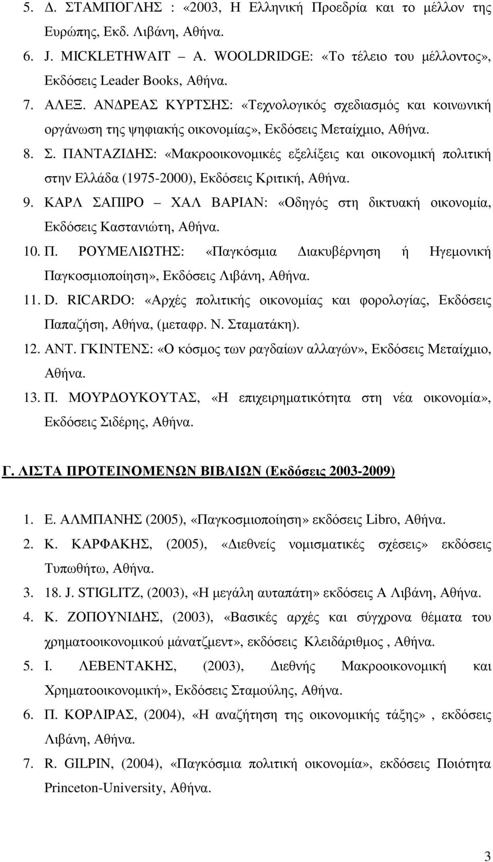 ΠΑΝΤΑΖΙ ΗΣ: «Μακροοικονοµικές εξελίξεις και οικονοµική πολιτική στην Ελλάδα (1975-2000), Εκδόσεις Κριτική, 9. ΚΑΡΛ ΣΑΠΙΡΟ ΧΑΛ ΒΑΡΙΑΝ: «Οδηγός στη δικτυακή οικονοµία, Εκδόσεις Καστανιώτη, 10. Π.