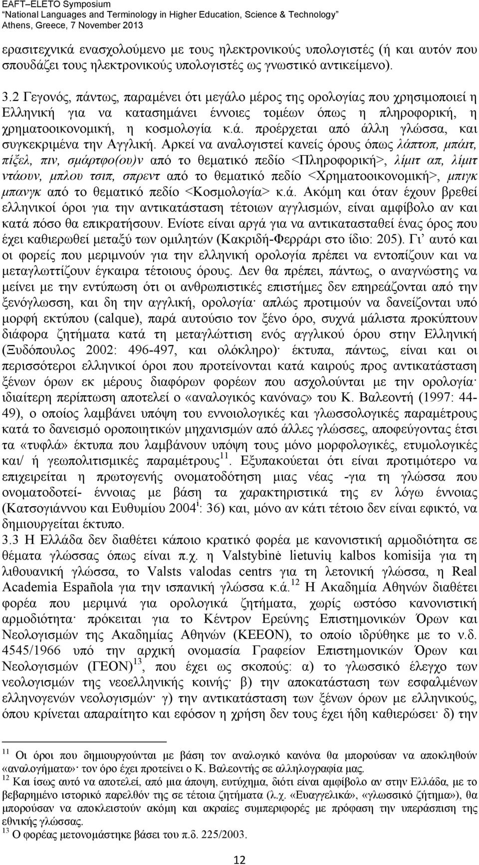 Αρκεί να αναλογιστεί κανείς όρους όπως λάπτοπ, μπάιτ, πίξελ, πιν, σμάρτφο(ου)ν από το θεματικό πεδίο <Πληροφορική>, λίμιτ απ, λίμιτ ντάουν, μπλου τσιπ, σπρεντ από το θεματικό πεδίο