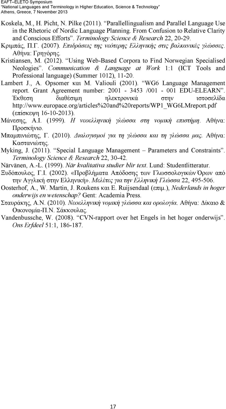 Using Web-Based Corpora to Find Norwegian Specialised Neologies. Communication & Language at Work 1:1 (ICT Tools and Professional language) (Summer 1012), 11-20. Lambert J., A. Opsomer και M.