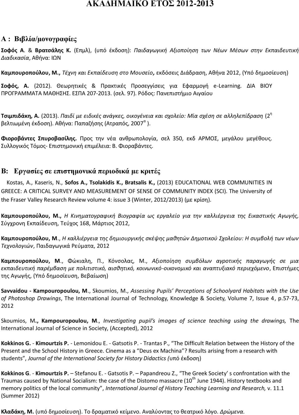 ΕΣΠΑ 207-2013. (σελ. 97). Ρόδος: Πανεπιστήμιο Αιγαίου Τσιμπιδάκη, Α. (2013). Παιδί με ειδικές ανάγκες, οικογένεια και σχολείο: Μία σχέση σε αλληλεπίδραση (2 η βελτιωμένη έκδοση).