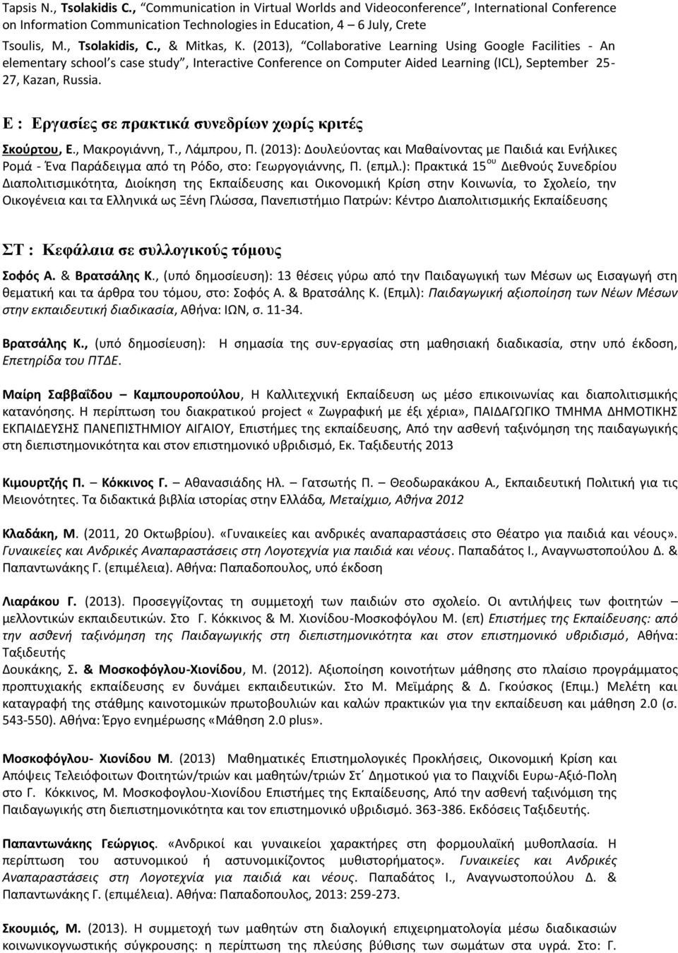 (2013), Collaborative Learning Using Google Facilities - An elementary school s case study, Interactive Conference on Computer Aided Learning (ICL), September 25-27, Kazan, Russia.