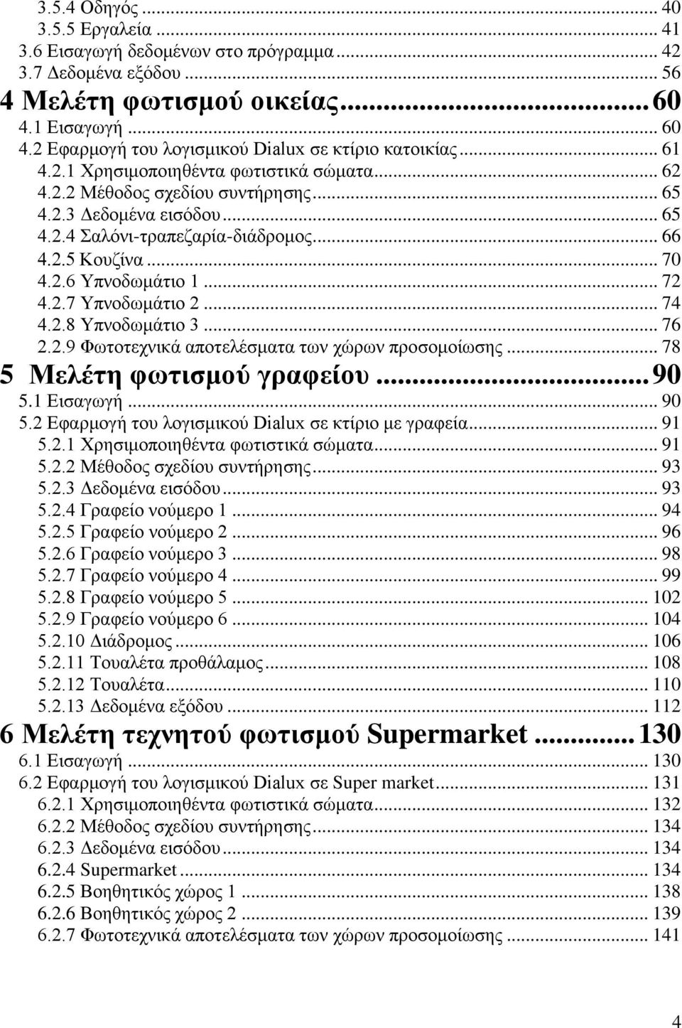 2.7 Υπνοδωμάτιο 2... 74 4.2.8 Υπνοδωμάτιο 3... 76 2.2.9 Φωτοτεχνικά αποτελέσματα των χώρων προσομοίωσης... 78 5 Μελέτη φωτισμού γραφείου... 90 5.1 Εισαγωγή... 90 5.2 Εφαρμογή του λογισμικού Dialux σε κτίριο με γραφεία.