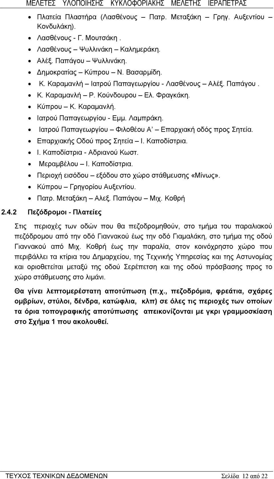 Καποδίστρια. Ι. Καποδίστρια - Αδριανού Κωστ. Μεραμβέλου Ι. Καποδίστρια. Περιοχή εισόδου εξόδου στο χώρο στάθμευσης «Μίνως». Κύπρου Γρηγορίου Αυξεντίου. Πατρ. Μεταξάκη Αλεξ. Παπάγου Μιχ. Κοθρή 2.4.