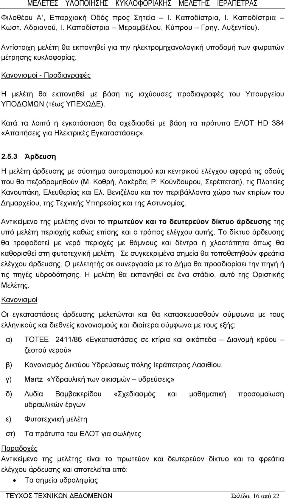 Κανονισμοί - Προδιαγραφές Η μελέτη θα εκπονηθεί με βάση τις ισχύουσες προδιαγραφές του Υπουργείου ΥΠΟΔΟΜΩΝ (τέως ΥΠΕΧΩΔΕ).