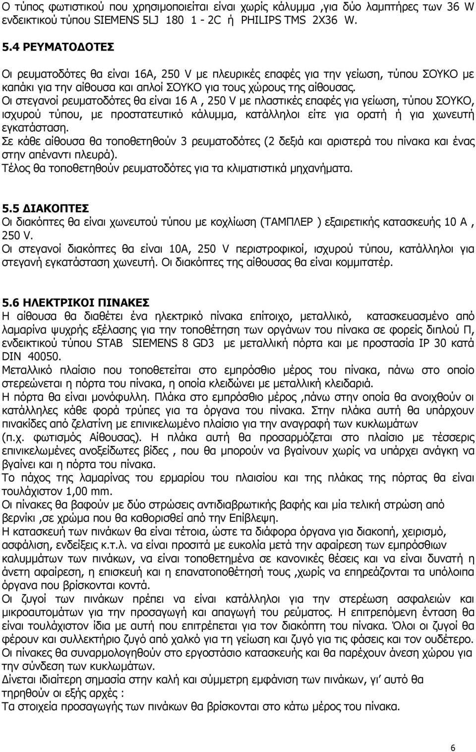 4 ΡΕΥΜΑΤΟΔΟΤΕΣ Οι ρευματοδότες θα είναι 16Α, 250 V με πλευρικές επαφές για την γείωση, τύπου ΣΟΥΚΟ με καπάκι για την αίθουσα και απλοί ΣΟΥΚΟ για τους χώρους της αίθουσας.