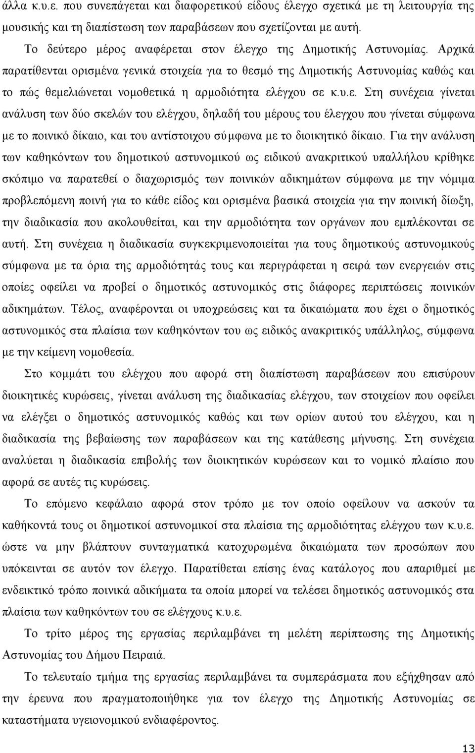 Αρχικά παρατίθενται ορισμένα γενικά στοιχεία για το θεσμό της Δημοτικής Αστυνομίας καθώς και το πώς θεμελιώνεται νομοθετικά η αρμοδιότητα ελέγχου σε κ.υ.ε. Στη συνέχεια γίνεται ανάλυση των δύο σκελών του ελέγχου, δηλαδή του μέρους του έλεγχου που γίνεται σύμφωνα με το ποινικό δίκαιο, και του αντίστοιχου σύμφωνα με το διοικητικό δίκαιο.