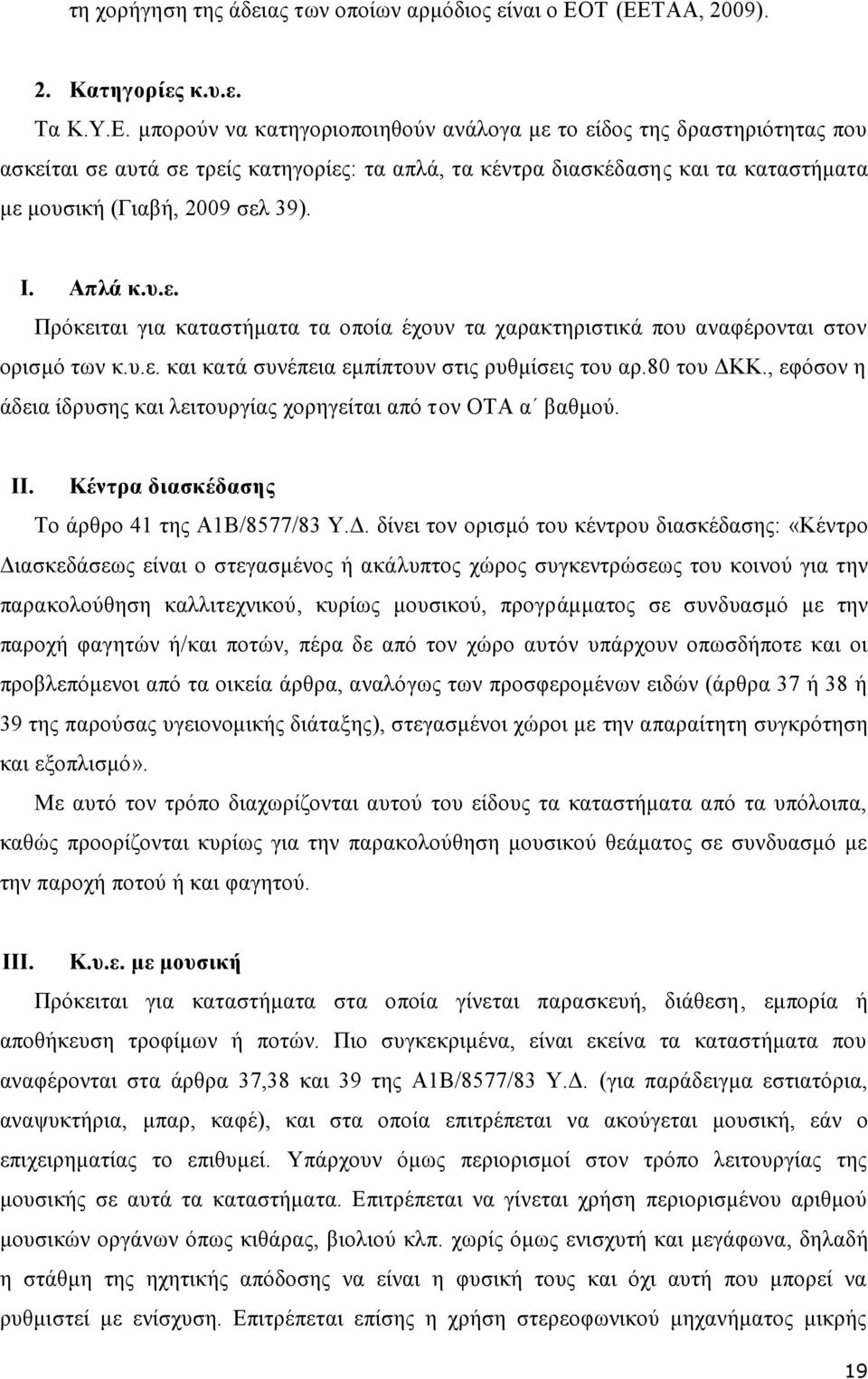 I. Απλά κ.υ.ε. Πρόκειται για καταστήματα τα οποία έχουν τα χαρακτηριστικά που αναφέρονται στον ορισμό των κ.υ.ε. και κατά συνέπεια εμπίπτουν στις ρυθμίσεις του αρ.80 του ΔΚΚ.