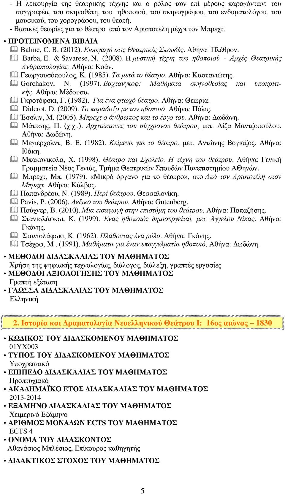 H μυστική τέχνη του ηθοποιού - Αρχές Θεατρικής Ανθρωπολογίας. Αθήνα: Κοάν. Γεωργουσόπουλος, Κ. (1985). Τα μετά το θέατρο. Αθήνα: Καστανιώτης. Gorchakov, Ν. (1997).