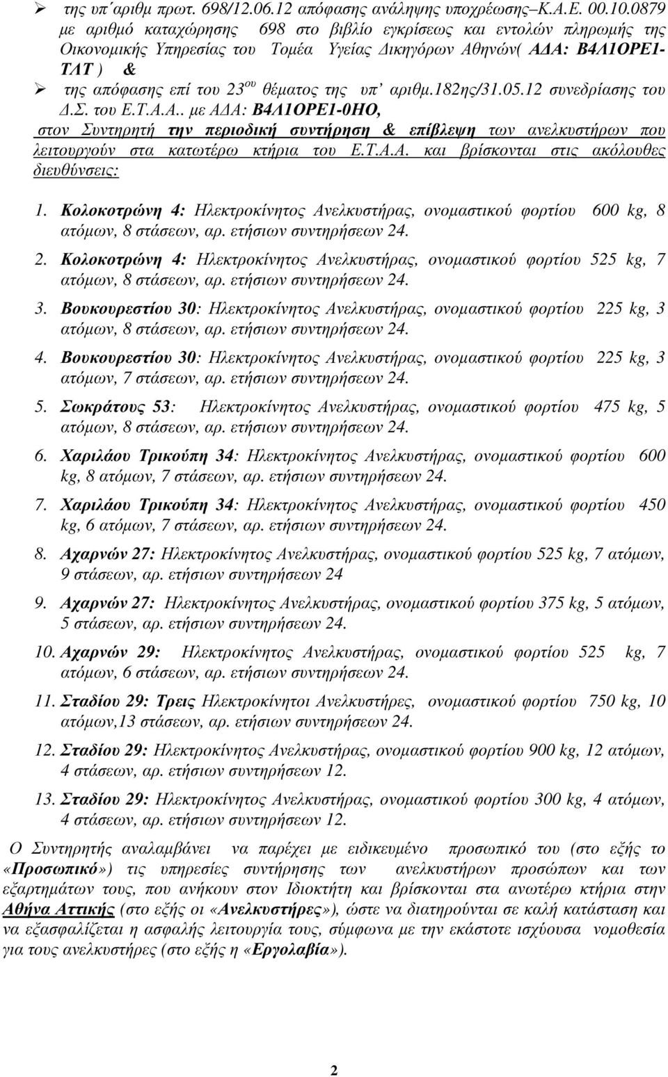 αριθµ.182ης/31.05.12 συνεδρίασης του.σ. του Ε.Τ.Α.Α.. µε Α Α: Β4Λ1ΟΡΕ1-0ΗΟ, στον Συντηρητή την περιοδική συντήρηση & επίβλεψη των ανελκυστήρων που λειτουργούν στα κατωτέρω κτήρια του Ε.Τ.Α.Α. και βρίσκονται στις ακόλουθες διευθύνσεις: 1.