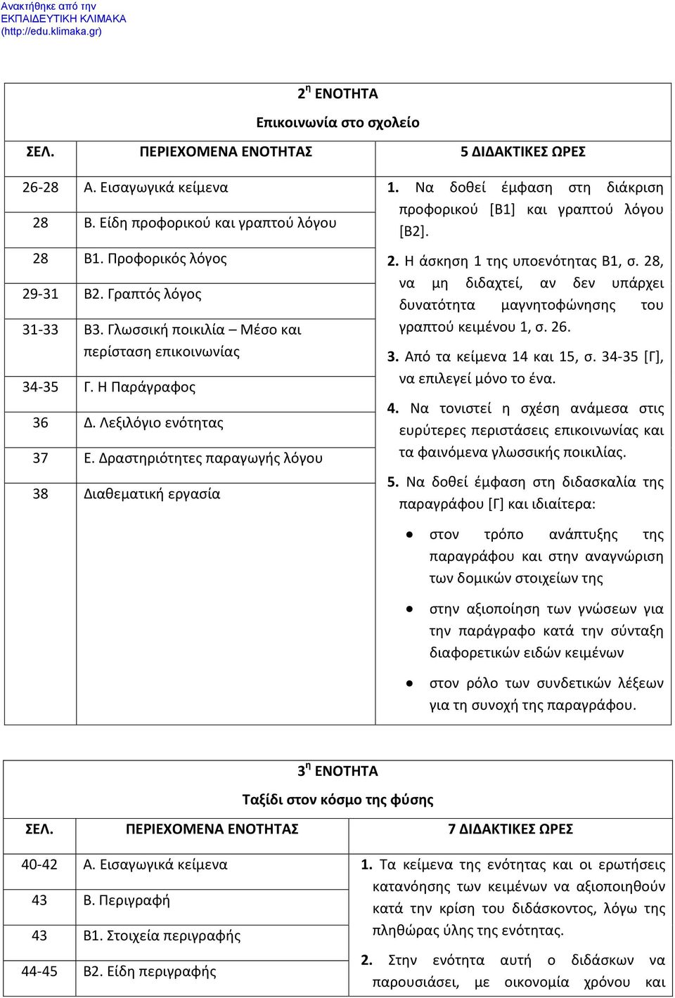 Δραστηριότητες παραγωγής λόγου 38 Διαθεματική εργασία 2. Η άσκηση 1 της υποενότητας Β1, σ. 28, να μη διδαχτεί, αν δεν υπάρχει δυνατότητα μαγνητοφώνησης του γραπτού κειμένου 1, σ. 26. 3. Από τα κείμενα 14 και 15, σ.