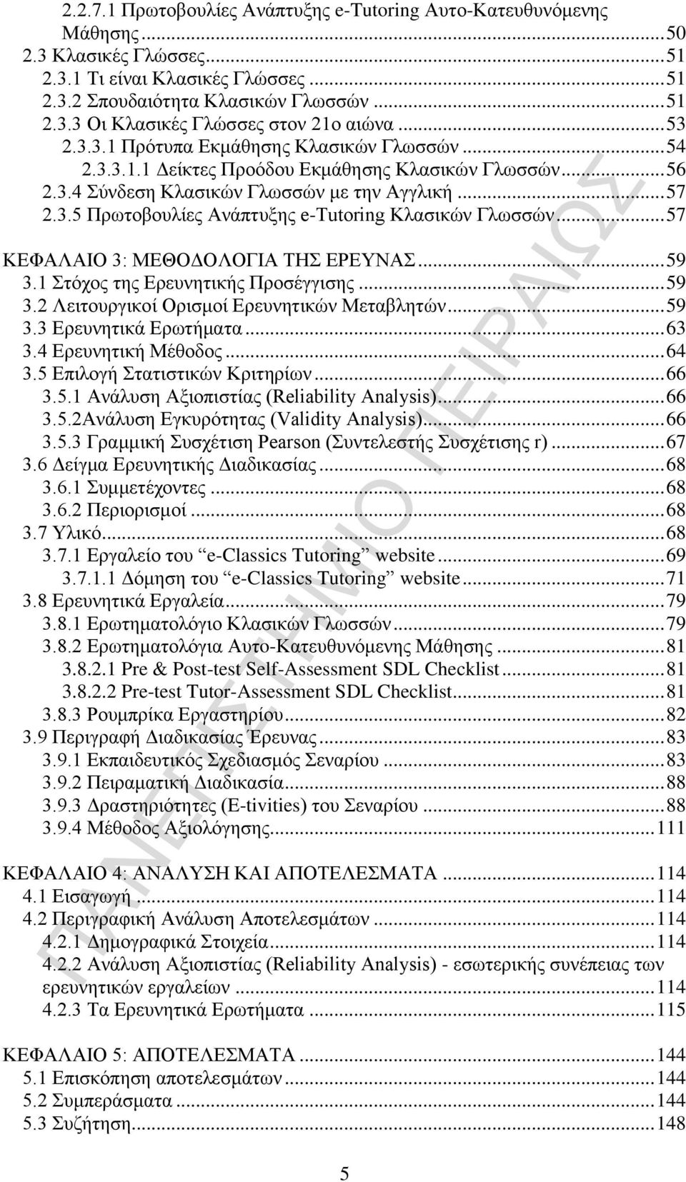 .. 57 ΚΕΦΑΛΑΙΟ 3: ΜΕΘΟΔΟΛΟΓΙΑ ΤΗΣ ΕΡΕΥΝΑΣ... 59 3.1 Στόχος της Ερευνητικής Προσέγγισης... 59 3.2 Λειτουργικοί Ορισμοί Ερευνητικών Μεταβλητών... 59 3.3 Ερευνητικά Ερωτήματα... 63 3.