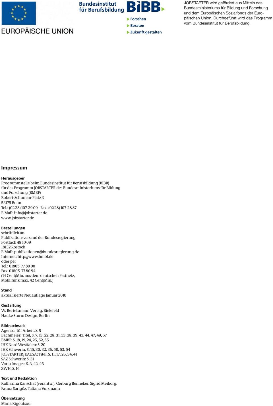 Impressum Herausgeber Programmstelle beim Bundesinstitut für Berufsbildung (BIBB) für das Programm JOBSTARTER des Bundesministeriums für Bildung und Forschung (BMBF) Robert-Schuman-Platz 3 53175 Bonn