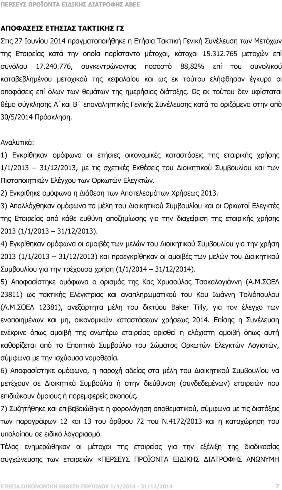 776, συγκεντρώνοντας ποσοστό 88,82% επί του συνολικού καταβεβληµένου µετοχικού της κεφαλαίου και ως εκ τούτου ελήφθησαν έγκυρα οι αποφάσεις επί όλων των θεµάτων της ηµερήσιας διάταξης.