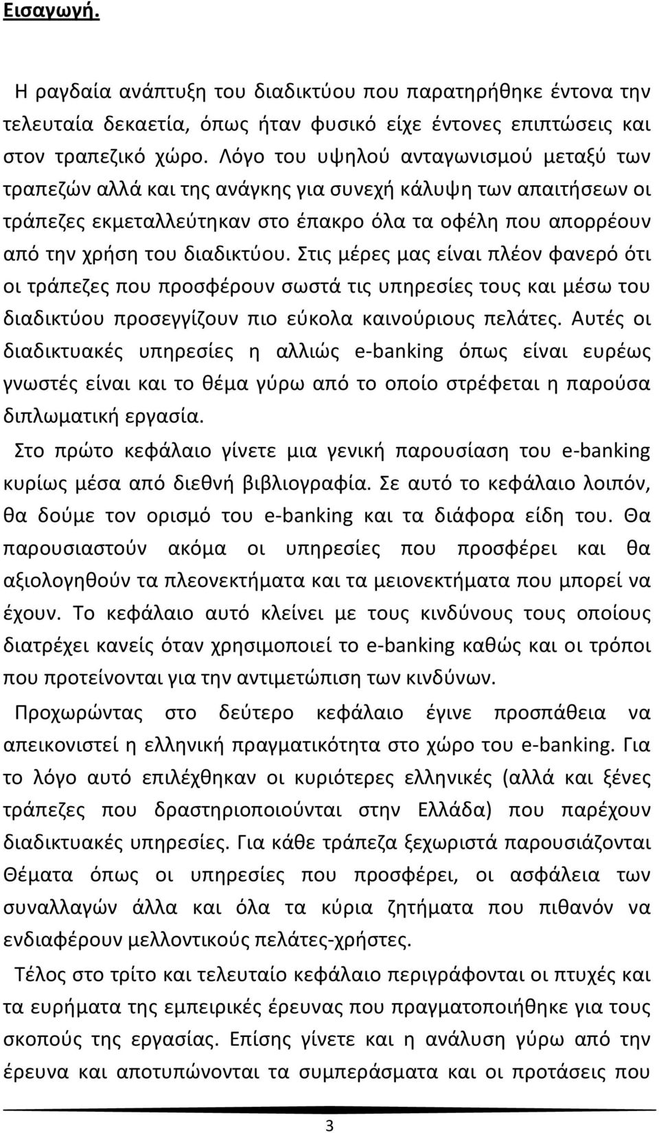 Στις μέρες μας είναι πλέον φανερό ότι οι τράπεζες που προσφέρουν σωστά τις υπηρεσίες τους και μέσω του διαδικτύου προσεγγίζουν πιο εύκολα καινούριους πελάτες.