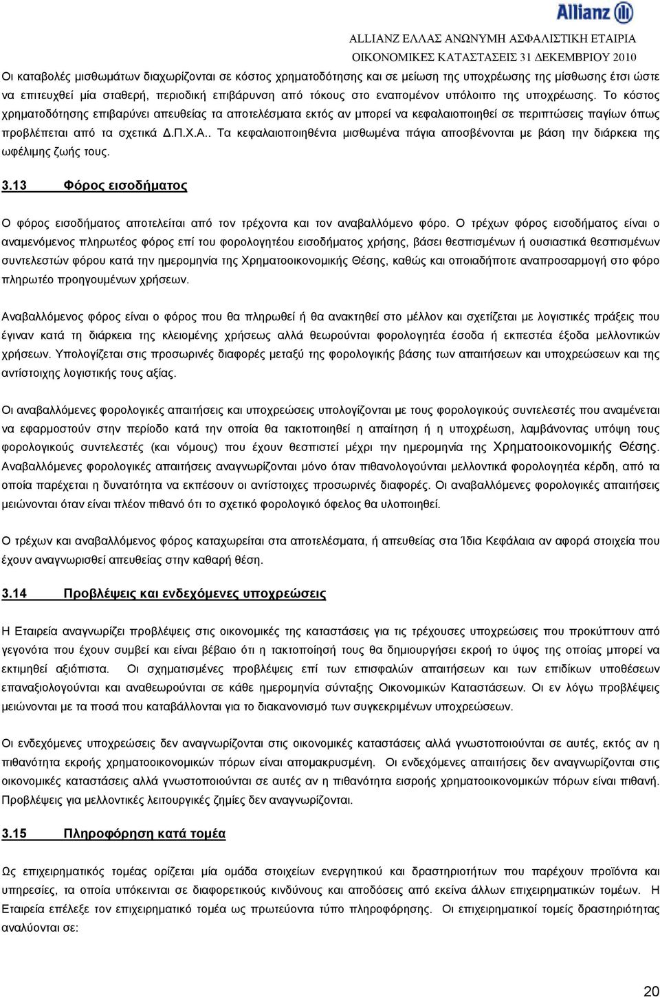 . Τα κεφαλαιοποιηθέντα μισθωμένα πάγια αποσβένονται με βάση την διάρκεια της ωφέλιμης ζωής τους. 3.13 Φόρος εισοδήματος Ο φόρος εισοδήματος αποτελείται από τον τρέχοντα και τον αναβαλλόμενο φόρο.