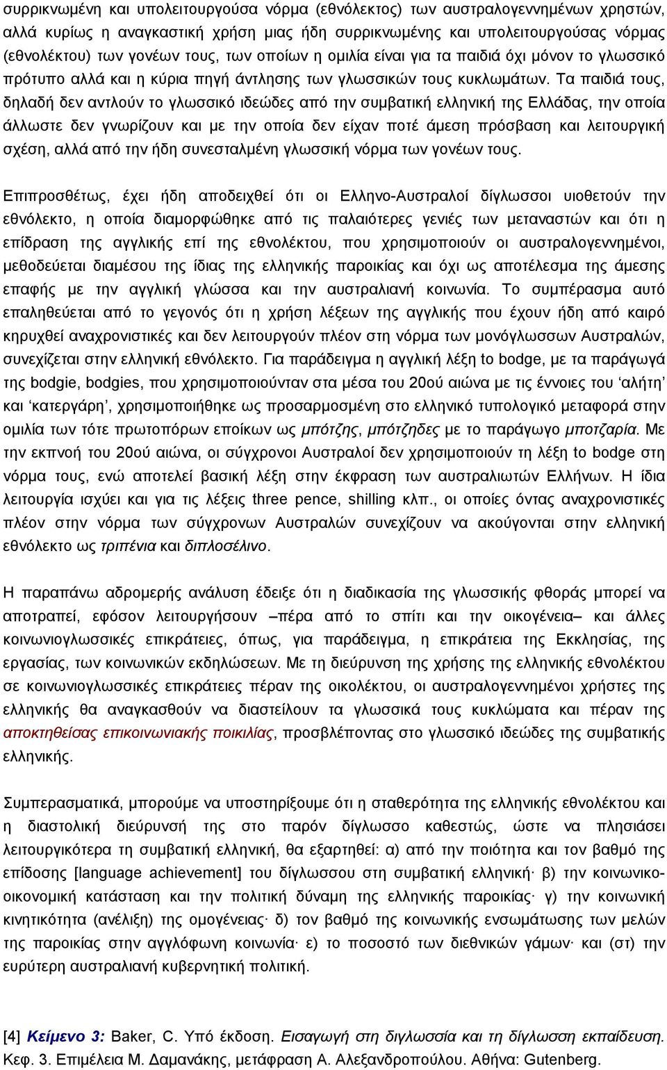 Τα παιδιά τους, δηλαδή δεν αντλούν το γλωσσικό ιδεώδες από την συµβατική ελληνική της Ελλάδας, την οποία άλλωστε δεν γνωρίζουν και µε την οποία δεν είχαν ποτέ άµεση πρόσβαση και λειτουργική σχέση,