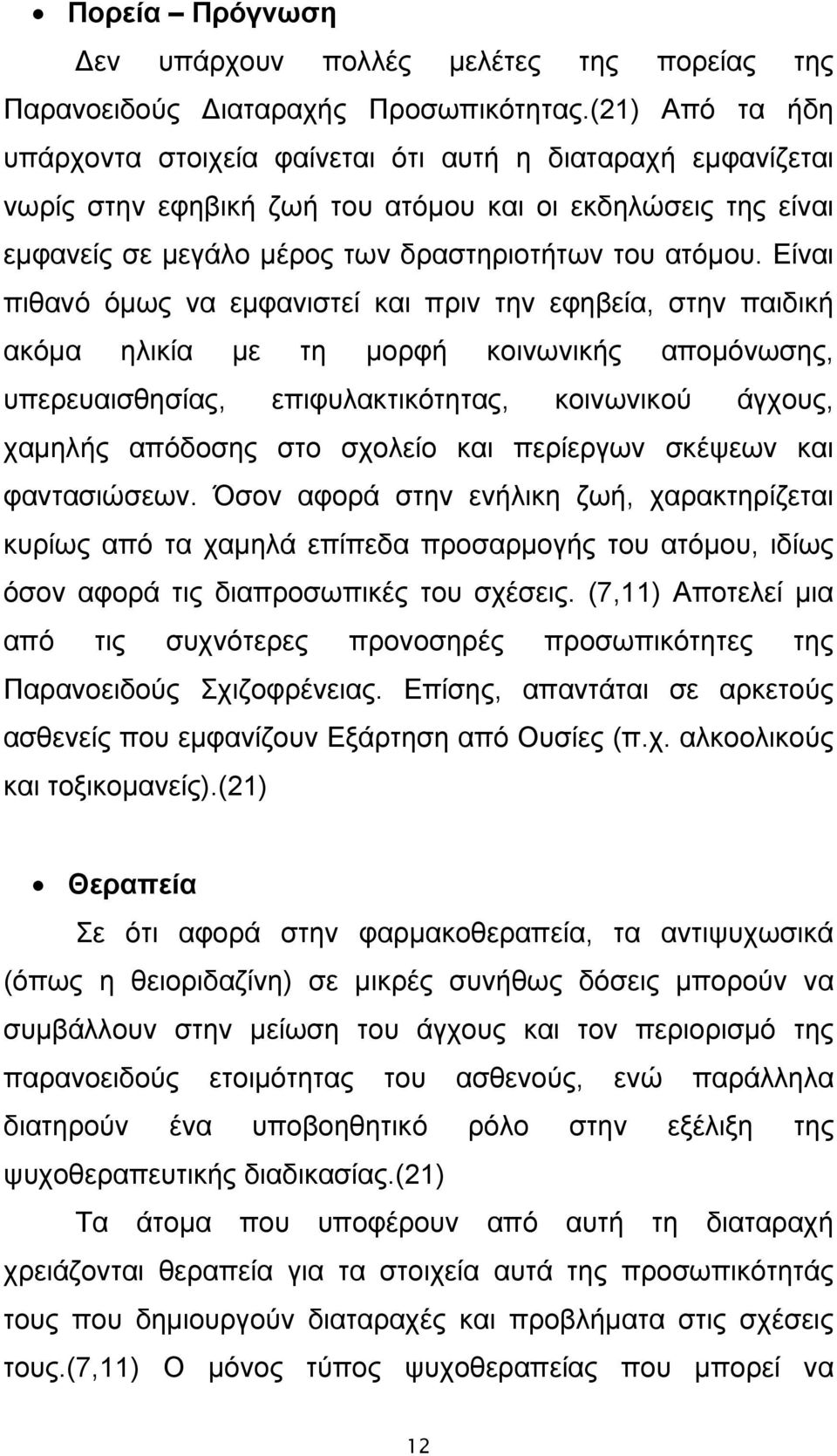 Είναι πιθανό όμως να εμφανιστεί και πριν την εφηβεία, στην παιδική ακόμα ηλικία με τη μορφή κοινωνικής απομόνωσης, υπερευαισθησίας, επιφυλακτικότητας, κοινωνικού άγχους, χαμηλής απόδοσης στο σχολείο