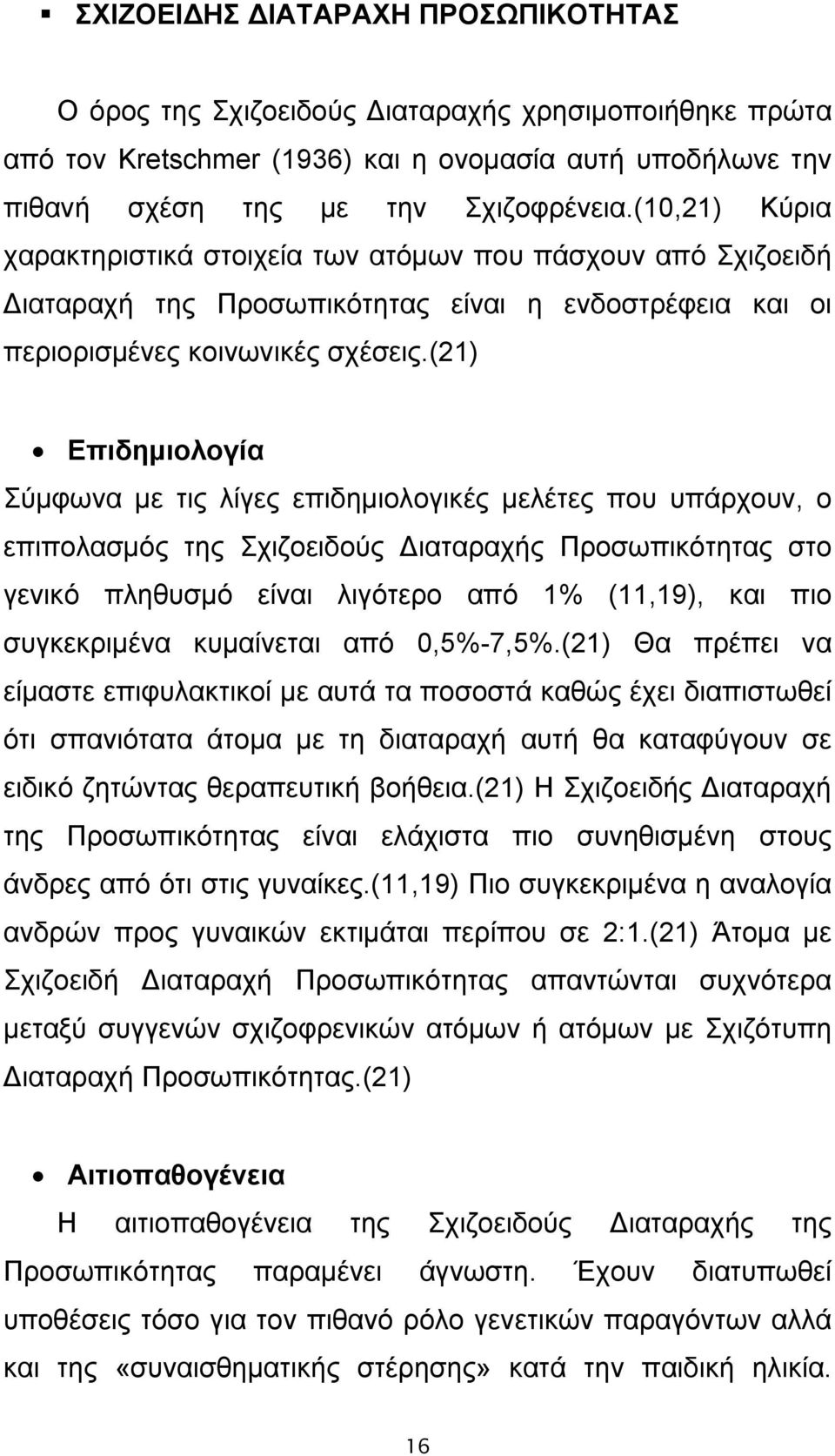 (21) Επιδημιολογία Σύμφωνα με τις λίγες επιδημιολογικές μελέτες που υπάρχουν, ο επιπολασμός της Σχιζοειδούς Διαταραχής Προσωπικότητας στο γενικό πληθυσμό είναι λιγότερο από 1% (11,19), και πιο