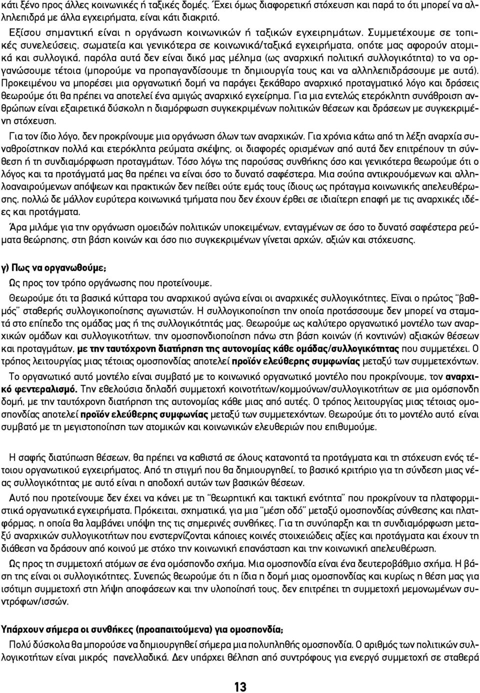 Συμμετέχουμε σε τοπικές συνελεύσεις, σωματεία και γενικότερα σε κοινωνικά/ταξικά εγχειρήματα, οπότε μας αφορούν ατομικά και συλλογικά, παρόλα αυτά δεν είναι δικό μας μέλημα (ως αναρχική πολιτική