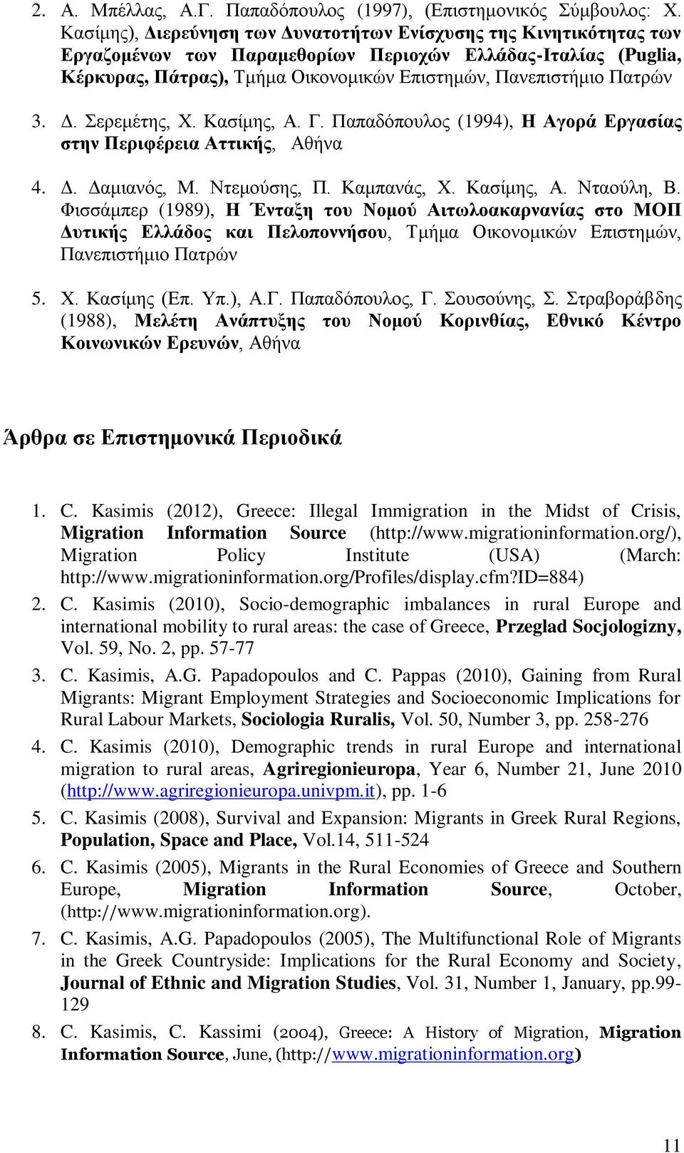 3. Δ. Σερεμέτης, Χ. Κασίμης, Α. Γ. Παπαδόπουλος (1994), Η Αγορά Εργασίας στην Περιφέρεια Αττικής, Αθήνα 4. Δ. Δαμιανός, Μ. Ντεμούσης, Π. Καμπανάς, Χ. Κασίμης, Α. Νταούλη, Β.