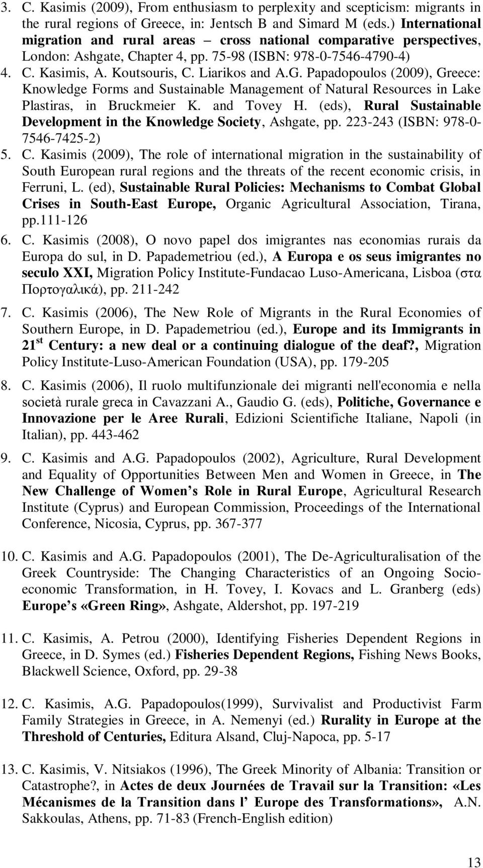 Papadopoulos (2009), Greece: Knowledge Forms and Sustainable Management of Natural Resources in Lake Plastiras, in Bruckmeier K. and Tovey H.