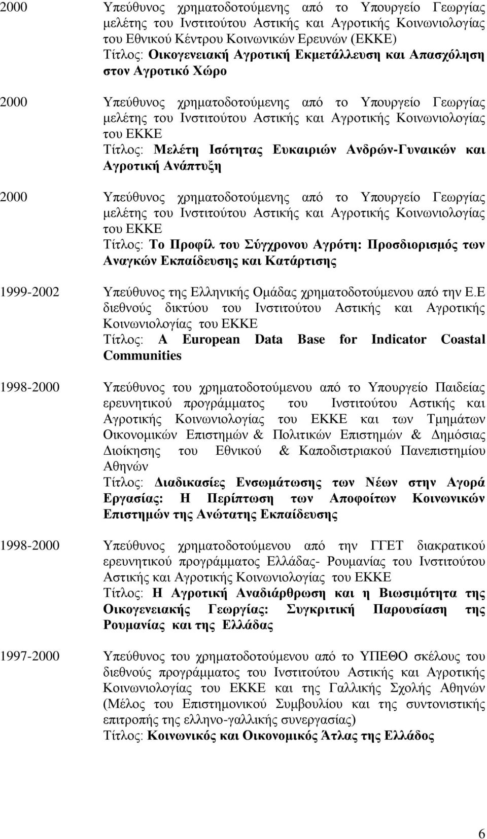 Ευκαιριών Ανδρών-Γυναικών και Αγροτική Ανάπτυξη 2000 Υπεύθυνος χρηματοδοτούμενης από το Υπουργείο Γεωργίας μελέτης του Ινστιτούτου Αστικής και Αγροτικής Κοινωνιολογίας του ΕΚΚΕ Τίτλος: Το Προφίλ του