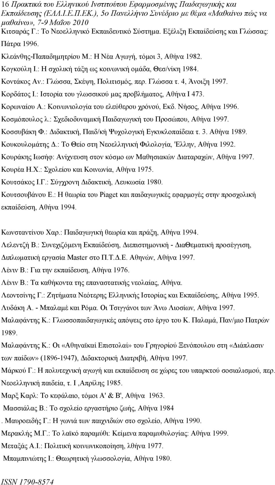 : Ιστορία του γλωσσικού μας προβλήματος, Αθήνα Ι 473. Κορωναίου Α.: Κοινωνιολογία του ελεύθερου χρόνού, Εκδ. Νήσος, Αθήνα 1996. Κοσμόπουλος λ.: Σχεδιοδυναμική Παιδαγωγική του Προσώπου, Αθήνα 1997.