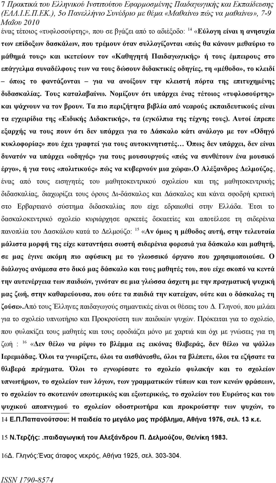 όταν συλλογίζονται «πώς θα κάνουν μεθαύριο το μάθημά τους» και ικετεύουν τον «Καθηγητή Παιδαγωγικής» ή τους έμπειρους στο επάγγελμα συναδέλφους των να τους δώσουν διδακτικές οδηγίες, τη «μέθοδο», το