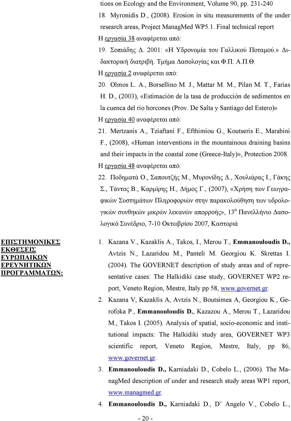 , Farias H. D., (2003), «Estimación de la tasa de producción de sedimentos en la cuenca del rio horcones (Prov. De Salta y Santiago del Estero)» Η εργασία 40 αναφέρεται από: 21. Mertzanis A.