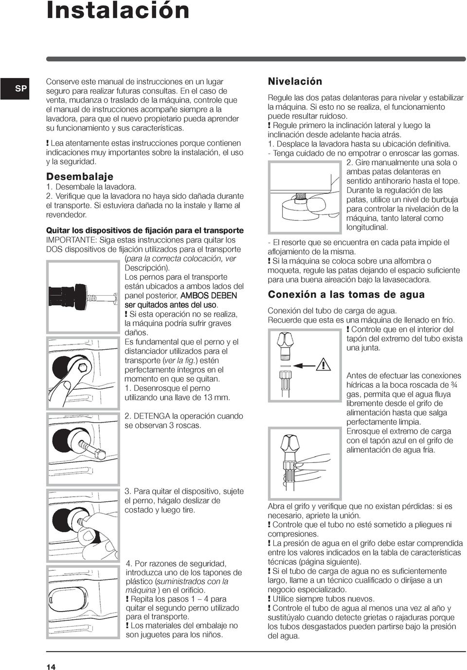 características.! Lea atentamente estas instrucciones porque contienen indicaciones muy importantes sobre la instalación, el uso y la seguridad. Desembalaje 1. Desembale la lavadora. 2.