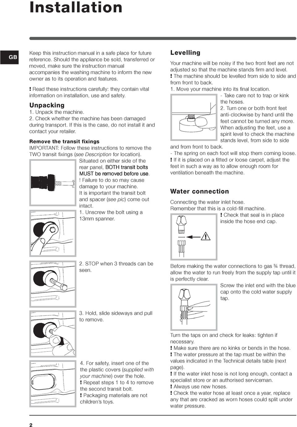 ! Read these instructions carefully: they contain vital information on installation, use and safety. Unpacking 1. Unpack the machine. 2. Check whether the machine has been damaged during transport.