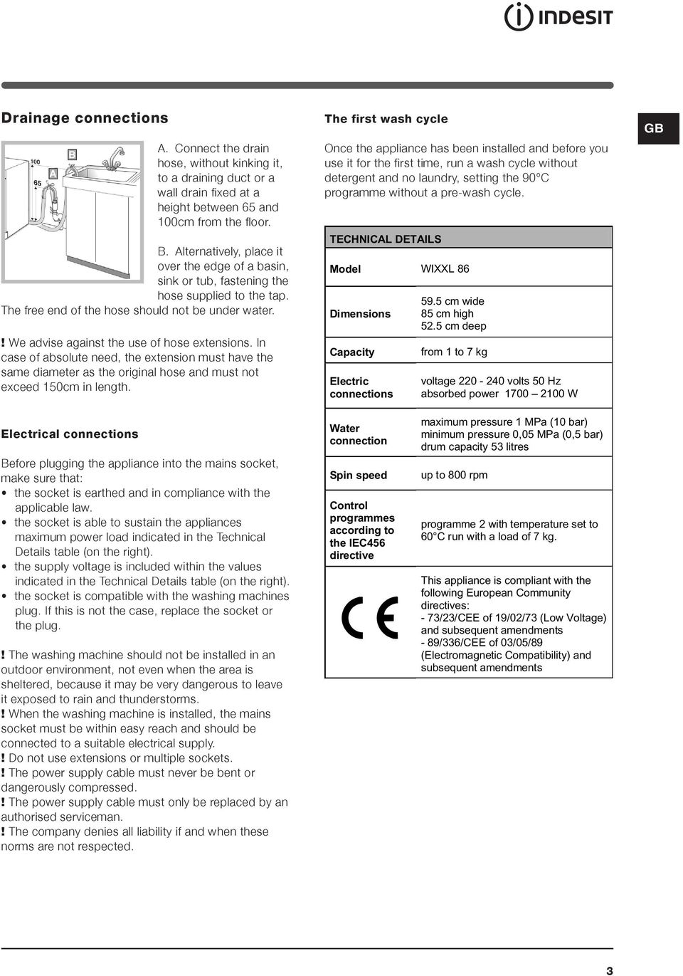 In case of absolute need, the extension must have the same diameter as the original hose and must not exceed 150cm in length.