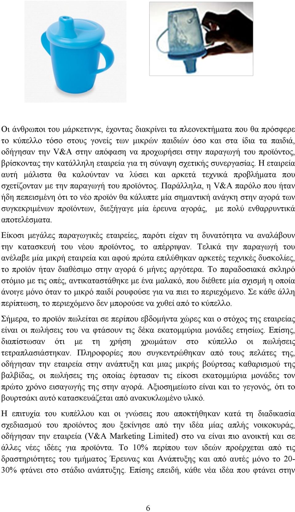 Η εταιρεία αυτή µάλιστα θα καλούνταν να λύσει και αρκετά τεχνικά προβλήµατα που σχετίζονταν µε την παραγωγή του προϊόντος.