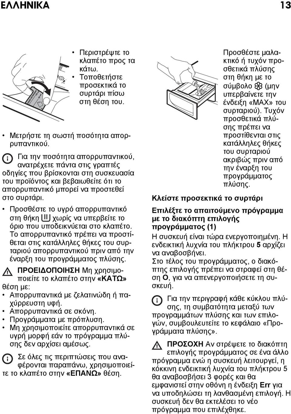 Προσθέστε το υγρό απορρυπαντικό στη θήκη χωρίς να υπερβείτε το όριο που υποδεικνύεται στο κλαπέτο.