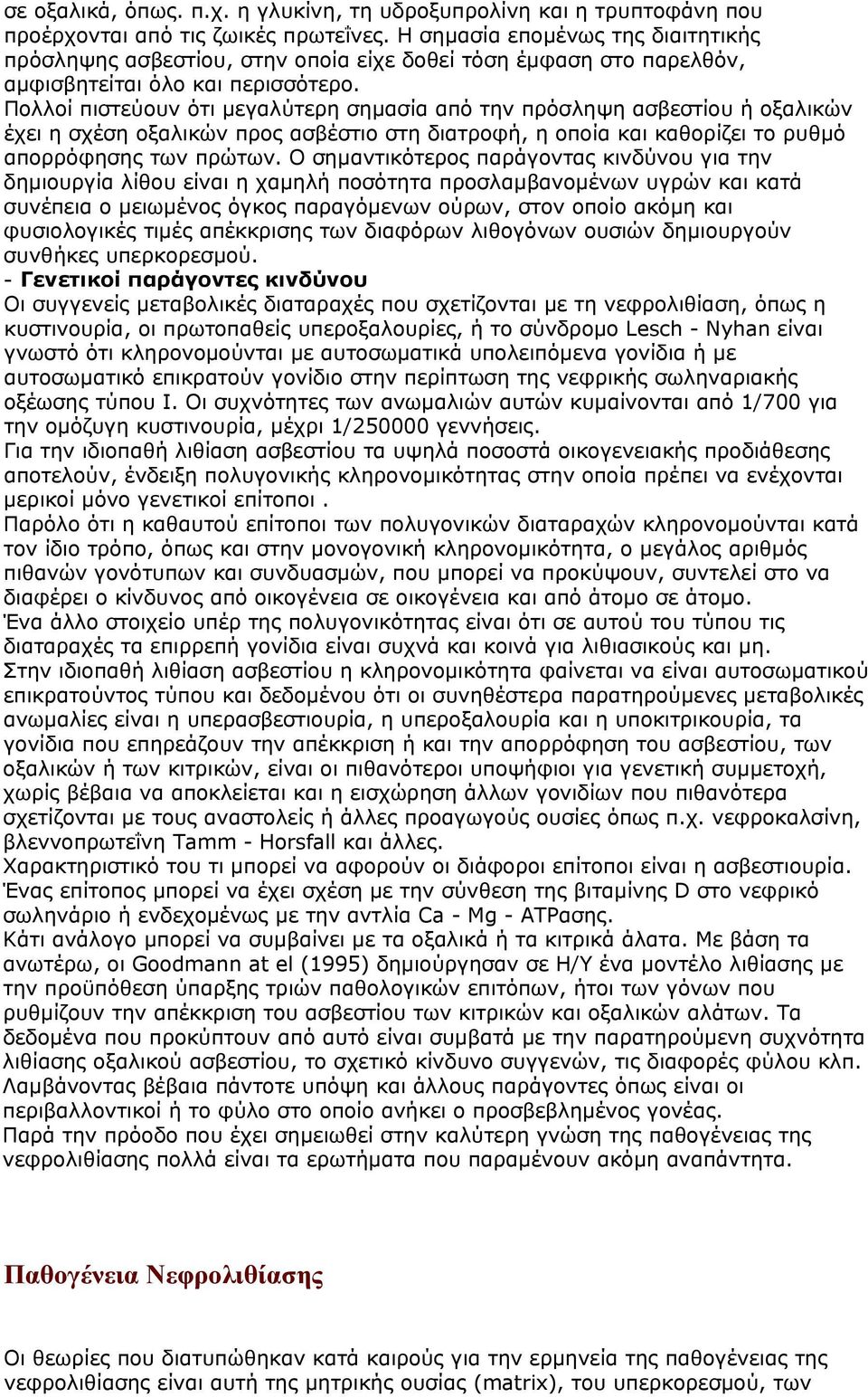 Πολλοί πιστεύουν ότι μεγαλύτερη σημασία από την πρόσληψη ασβεστίου ή οξαλικών έχει η σχέση οξαλικών προς ασβέστιο στη διατροφή, η οποία και καθορίζει το ρυθμό απορρόφησης των πρώτων.