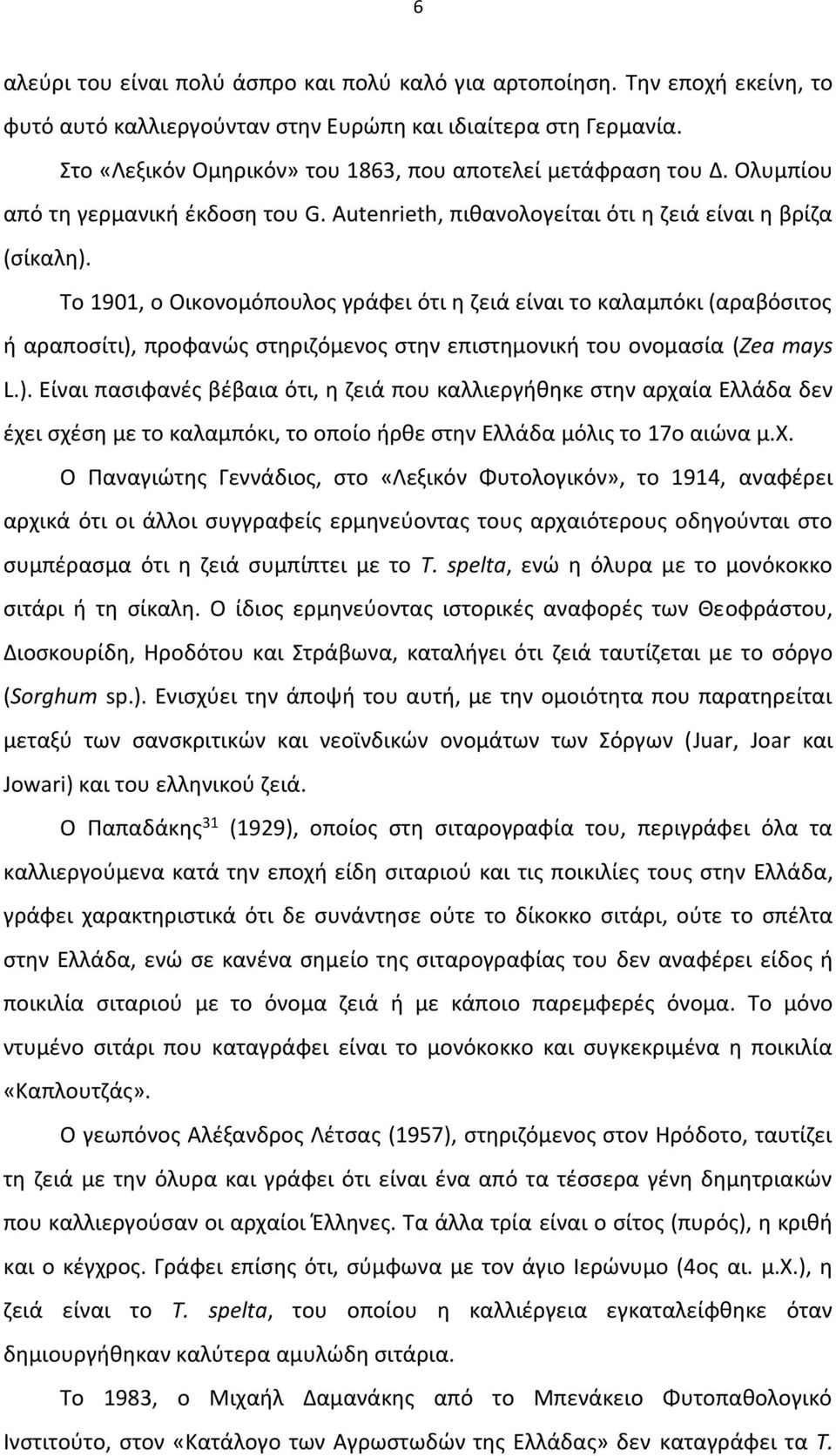 Το 1901, ο Οικονομόπουλος γράφει ότι η ζειά είναι το καλαμπόκι (αραβόσιτος ή αραποσίτι),