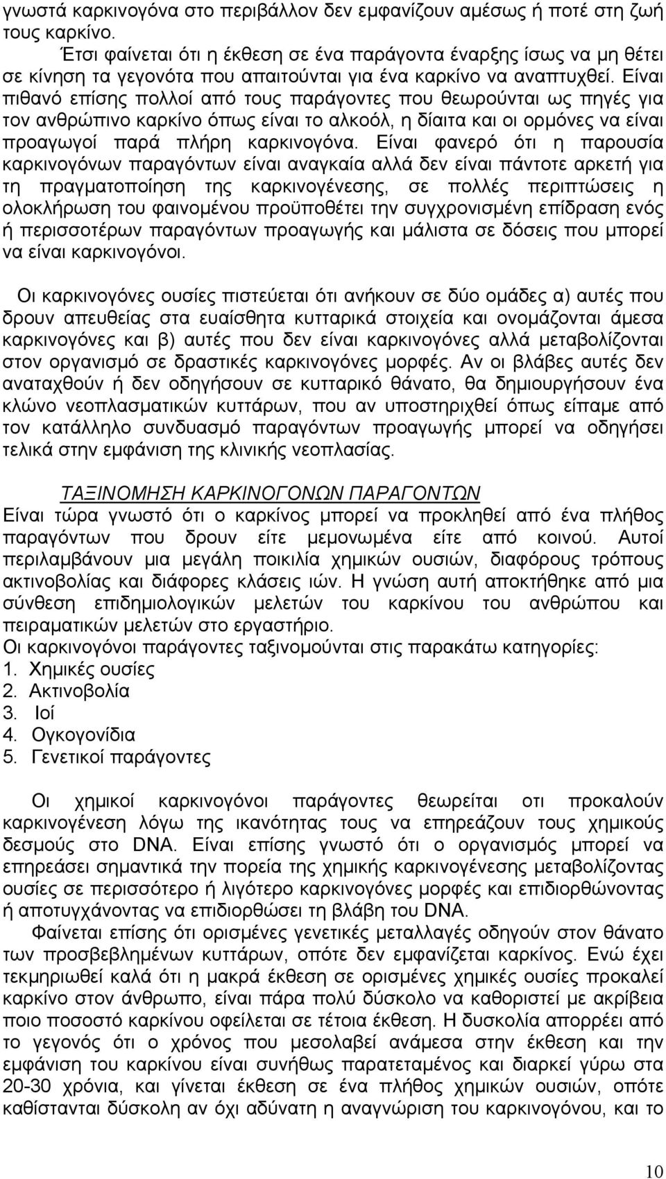 Είναι πιθανό επίσης πολλοί από τους παράγοντες που θεωρούνται ως πηγές για τον ανθρώπινο καρκίνο όπως είναι το αλκοόλ, η δίαιτα και οι ορµόνες να είναι προαγωγοί παρά πλήρη καρκινογόνα.