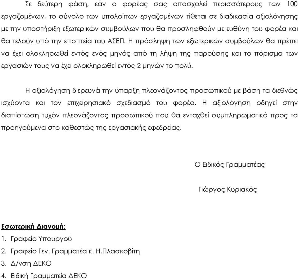 Η πρόσληψη των εξωτερικών συµβούλων θα πρέπει να έχει ολοκληρωθεί εντός ενός µηνός από τη λήψη της παρούσης και το πόρισµα των εργασιών τους να έχει ολοκληρωθεί εντός 2 µηνών το πολύ.