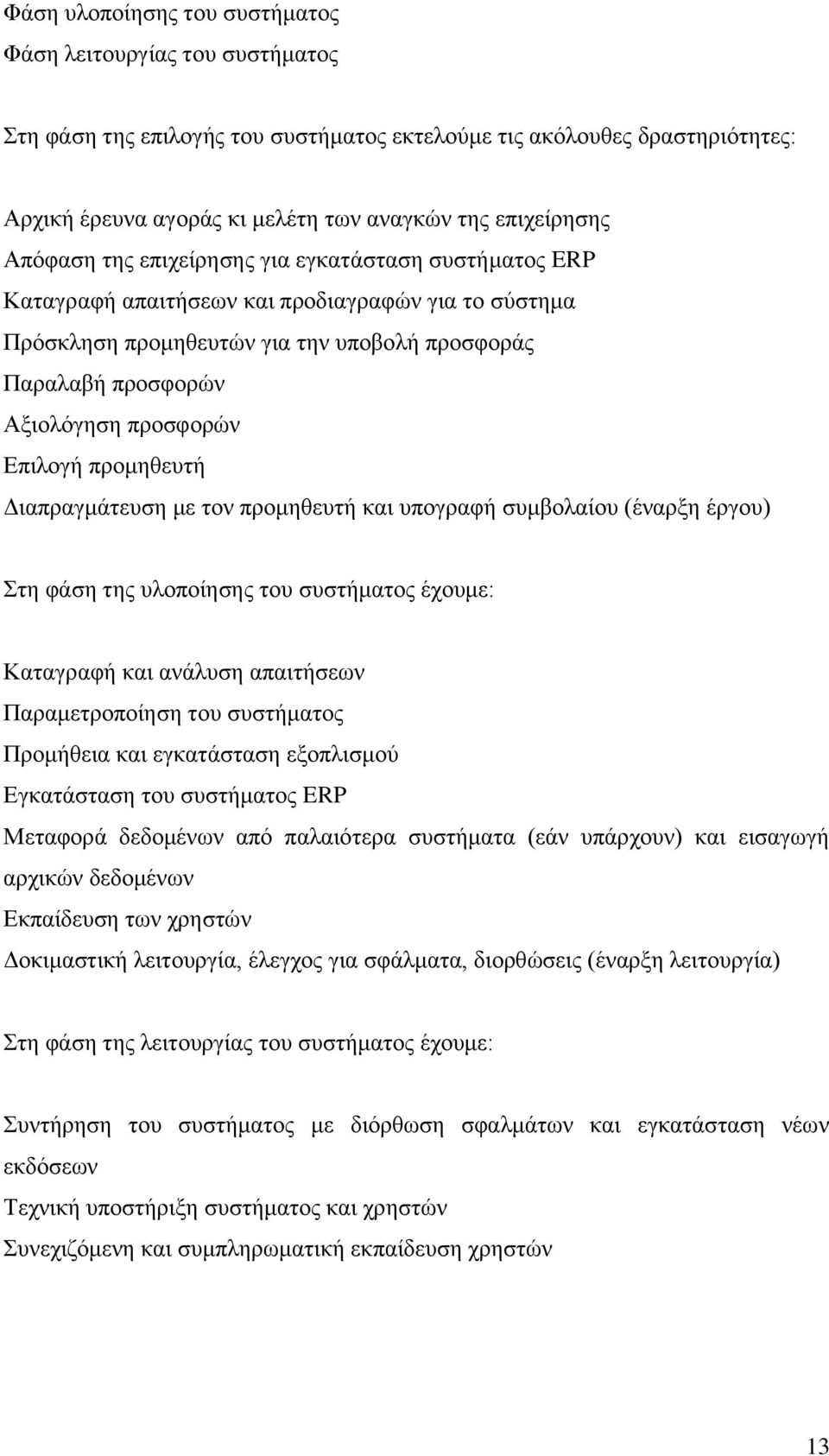 Επιλογή προμηθευτή Διαπραγμάτευση με τον προμηθευτή και υπογραφή συμβολαίου (έναρξη έργου) Στη φάση της υλοποίησης του συστήματος έχουμε: Καταγραφή και ανάλυση απαιτήσεων Παραμετροποίηση του