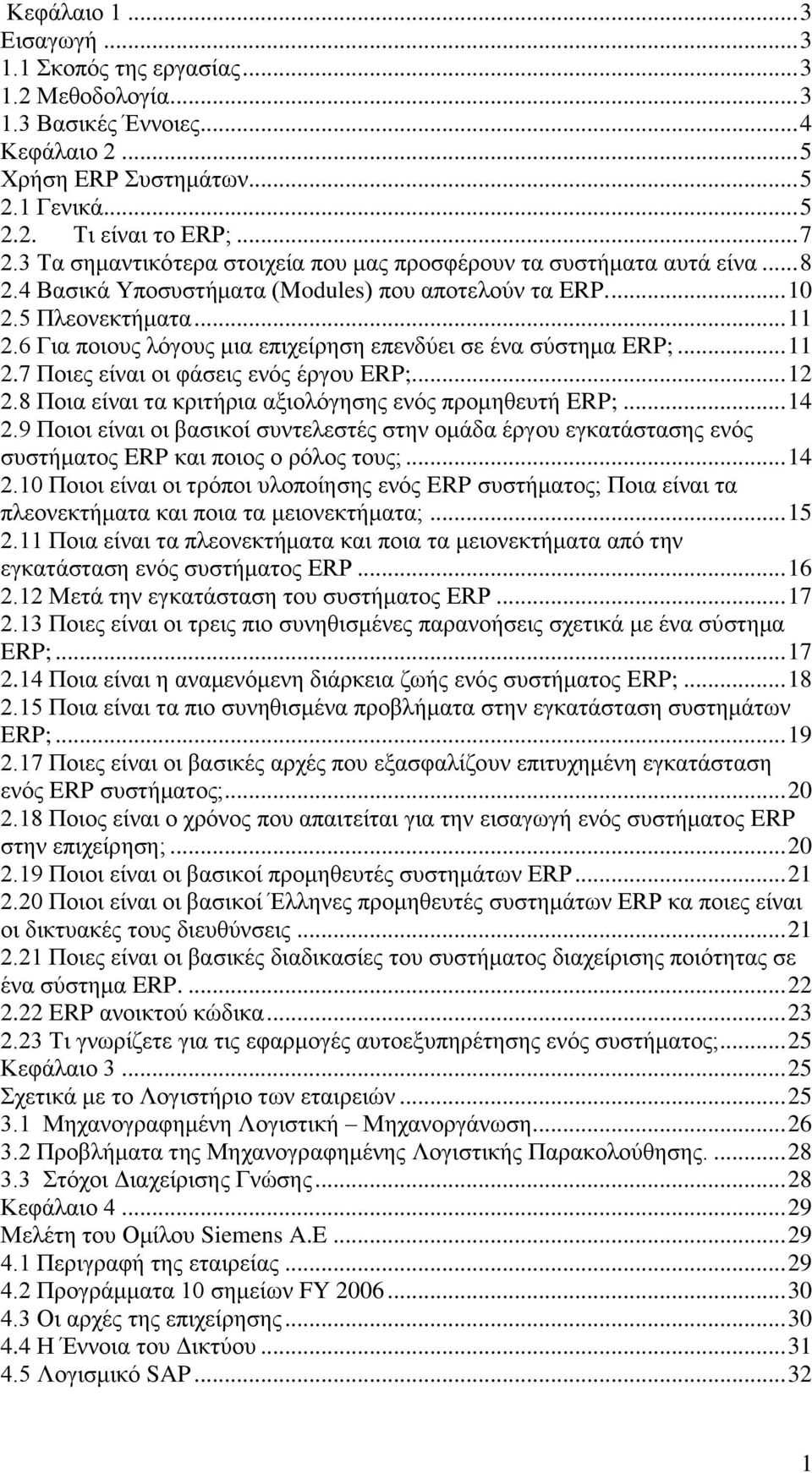 6 Για ποιους λόγους μια επιχείρηση επενδύει σε ένα σύστημα ERP;... 11 2.7 Ποιες είναι οι φάσεις ενός έργου ERP;... 12 2.8 Ποια είναι τα κριτήρια αξιολόγησης ενός προμηθευτή ERP;... 14 2.