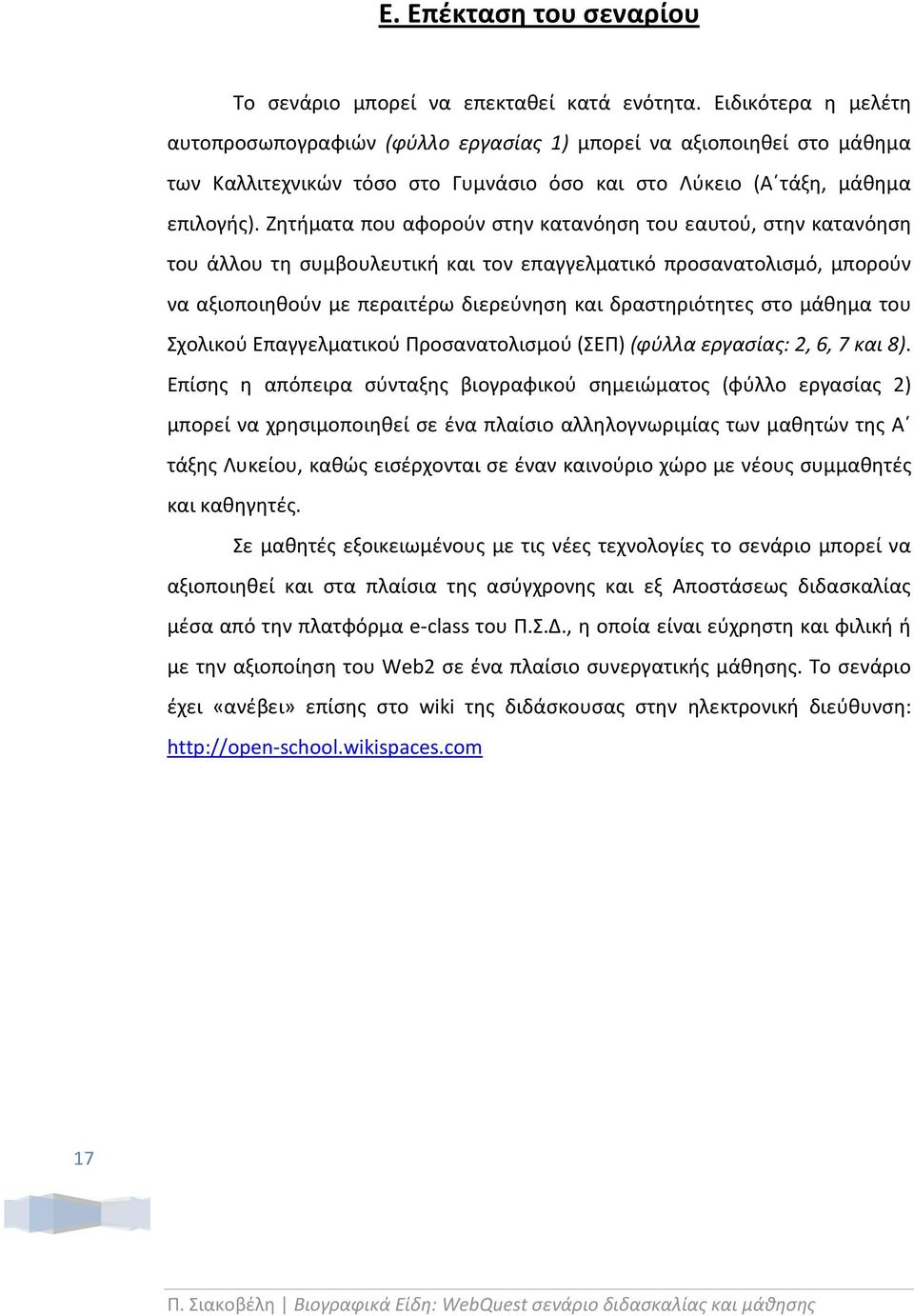 Ζητήματα που αφορούν στην κατανόηση του εαυτού, στην κατανόηση του άλλου τη συμβουλευτική και τον επαγγελματικό προσανατολισμό, μπορούν να αξιοποιηθούν με περαιτέρω διερεύνηση και δραστηριότητες στο