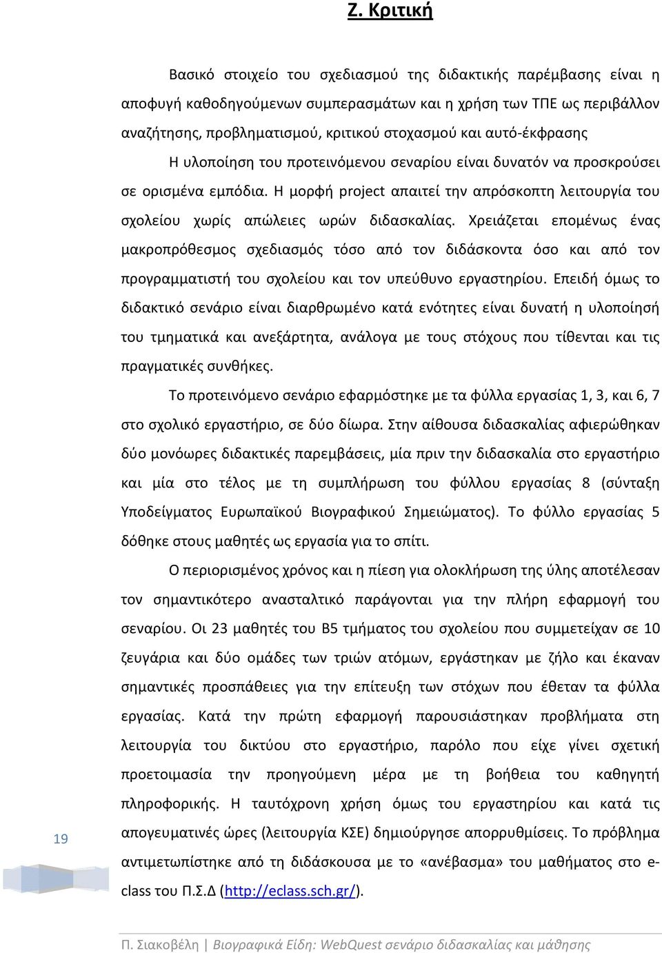 Χρειάζεται επομένως ένας μακροπρόθεσμος σχεδιασμός τόσο από τον διδάσκοντα όσο και από τον προγραμματιστή του σχολείου και τον υπεύθυνο εργαστηρίου.