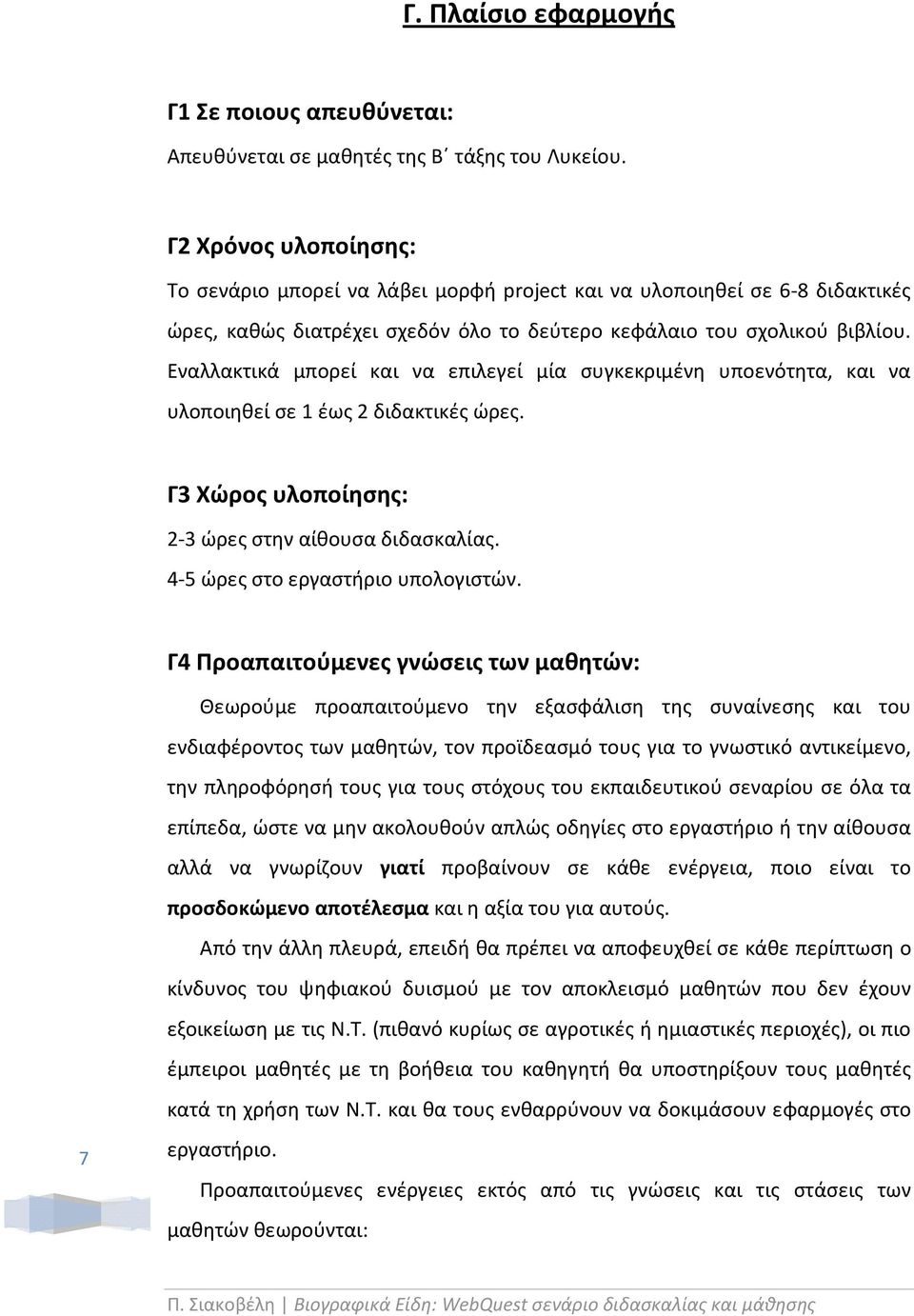 Εναλλακτικά μπορεί και να επιλεγεί μία συγκεκριμένη υποενότητα, και να υλοποιηθεί σε 1 έως 2 διδακτικές ώρες. Γ3 Χώρος υλοποίησης: 2-3 ώρες στην αίθουσα διδασκαλίας.