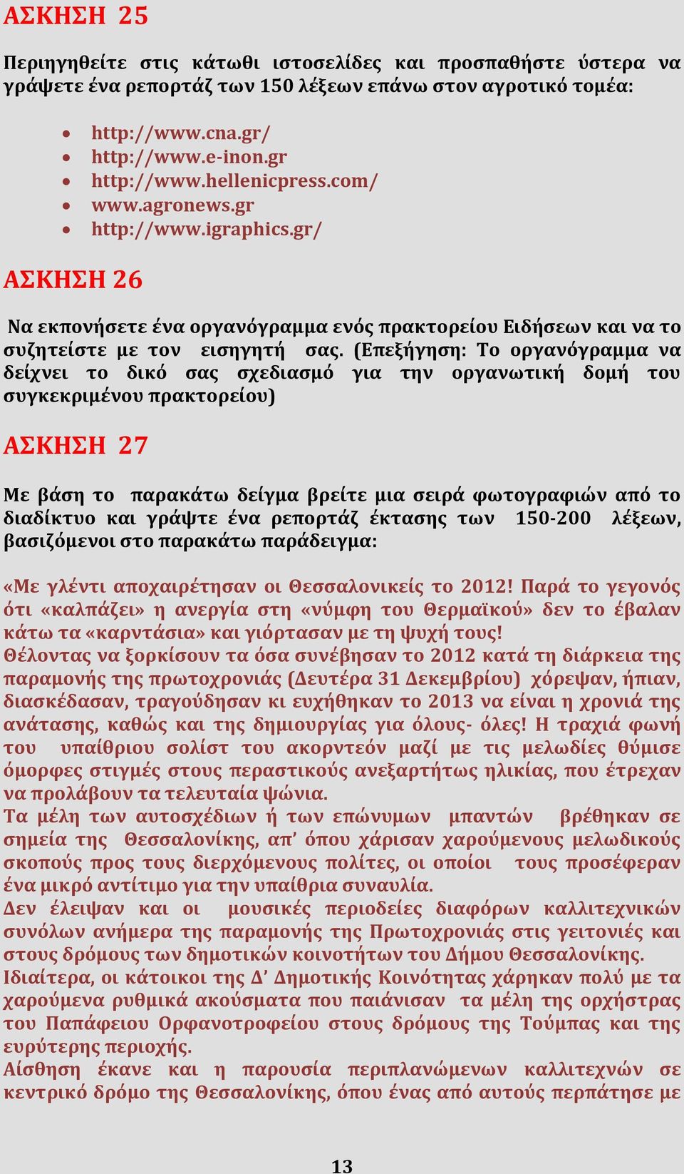 (Επεξήγηση: Το οργανόγραμμα να δείχνει το δικό σας σχεδιασμό για την οργανωτική δομή του συγκεκριμένου πρακτορείου) ΑΣΚΗΣΗ 27 Με βάση το παρακάτω δείγμα βρείτε μια σειρά φωτογραφιών από το διαδίκτυο